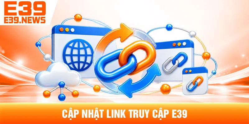 E39 Cập Nhật App, Link Truy Cập Và Tính Năng Mới 3 Cập Nhật Link Truy Cập E39